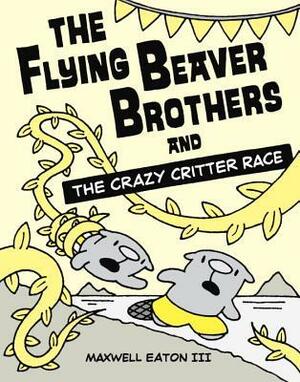 The Flying Beaver Brothers and the Crazy Critter Race by Maxwell Eaton III