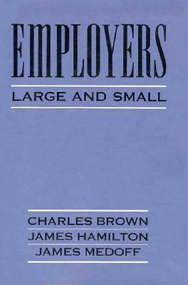 Employers Large and Small by Charles Brown, James T. Hamilton, James Medoff