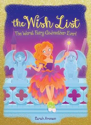 The Worst Fairy Godmother Ever! (The Wish List #1) by Sarah Aronson