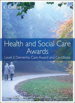 Health and Social Care Awards: Level 2 Dementia Care Award and Certificate by Mark Walsh, Elaine Millar, Ann Mitchell