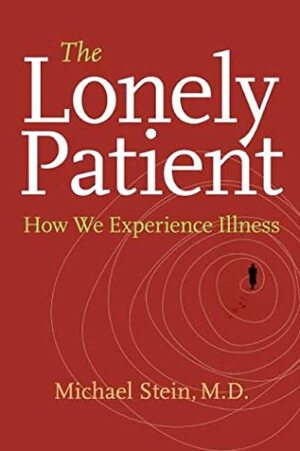 The Lonely Patient: How We Experience Illness by Michael Stein