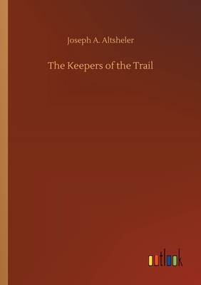 The Keepers of the Trail by Joseph a. Altsheler