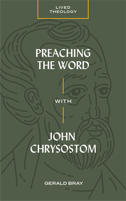 Preaching the Word with John Chrysostom by Gerald Bray