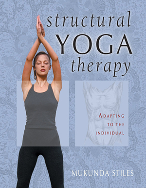 Structural Yoga Therapy: Adapting to the Individual by Mukunda Stiles