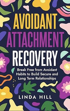 Avoidant Attachment Recovery by Linda Hill