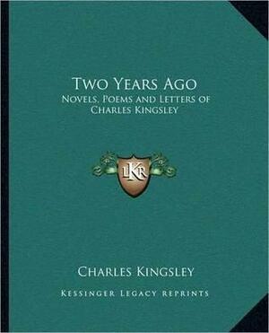 Two Years Ago: Novels, Poems and Letters of Charles Kingsley by Charles Kingsley