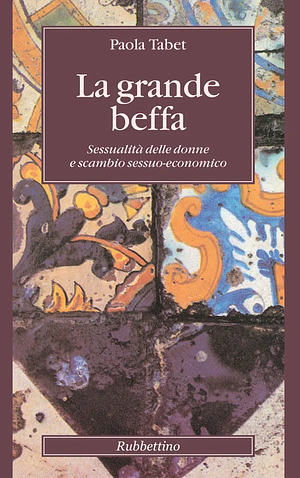 La grande beffa - Sessualità delle donne e scambio sessuo-economico by Paola Tabet