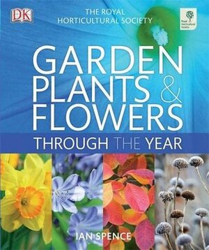 Garden Plants & Flowers Through the Year by Ian Spence