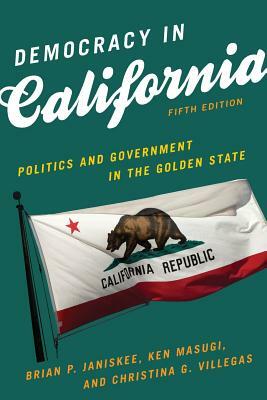 Democracy in California: Politics and Government in the Golden State, Fifth Edition by Christina G. Villegas, Ken Masugi, Brian P. Janiskee