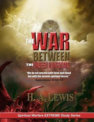 The War Between the Unseen Kingdoms: Activate the Kingdom of God Within You by Patricia Lewis, H. a. Lewis