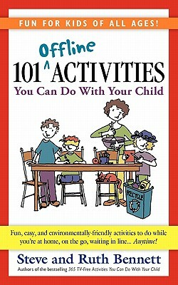 101 Offline Activities You Can Do with Your Child by Ruth Bennett, Steve Bennett