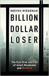 Billion Dollar Loser: The Epic Rise and Fall of WeWork by Reeves Wiedeman