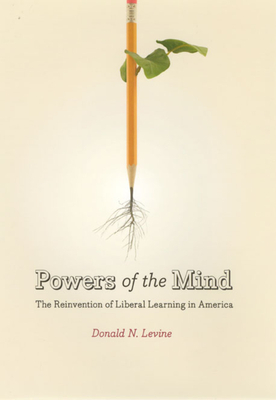 Powers of the Mind: The Reinvention of Liberal Learning in America by Donald N. Levine