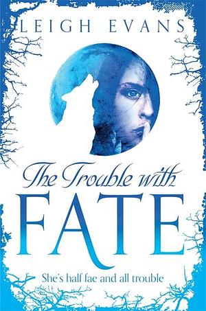 The Trouble with Fate by Leigh Evans