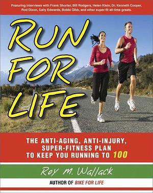 Run for Life: The Anti-Aging, Anti-Injury, Super-Fitness Plan to Run to 100 by Roy M. Wallack, Roy M. Wallack