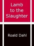 Lamb to the Slaughter by Roald Dahl