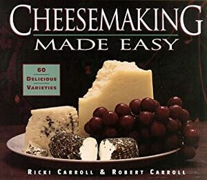 Cheesemaking Made Easy: 60 Delicious Varieties by Robert Carroll