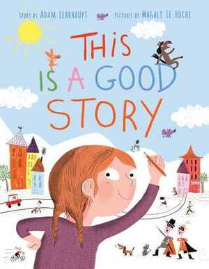 This Is a Good Story by Adam Lehrhaupt, Magali Le Huche