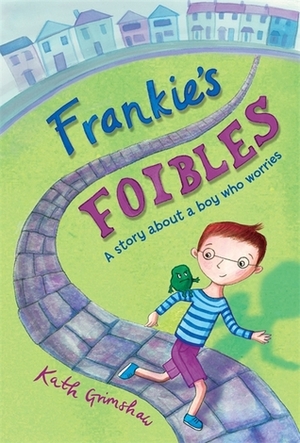 Frankie's Foibles: A story about a boy who worries by Kath Grimshaw