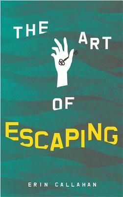 The Art of Escaping by Erin Callahan