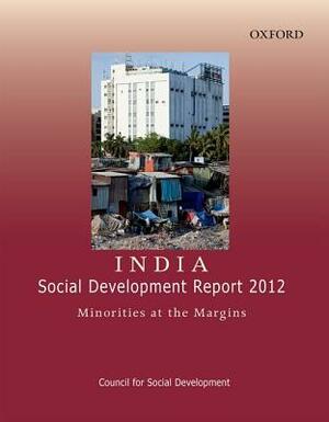 India: Social Development Report 2012: Minorities at the Margins by Council for Social Development, Zoya Hasan, Mushirul Hasan