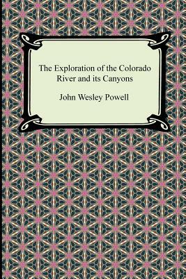 The Exploration of the Colorado River and Its Canyons by John Wesley Powell