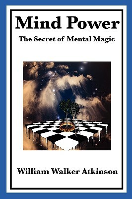 Mind Power: The Secret of Mental Magic by William Walker Atkinson