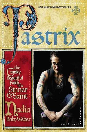 Pastrix: The Cranky, Beautiful Faith of a Sinner & Saint - Paperback by Nadia Bolz-Weber by Nadia Bolz-Weber, Nadia Bolz-Weber