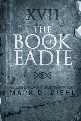 The Book of Eadie: Volume One of the Seventeen Trilogy by Mark D. Diehl