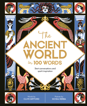 The Ancient World in 100 Words: Start Conversations and Spark Inspiration by Clive Gifford
