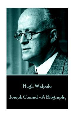 Hugh Walpole - Joseph Conrad - A Biography by Hugh Walpole