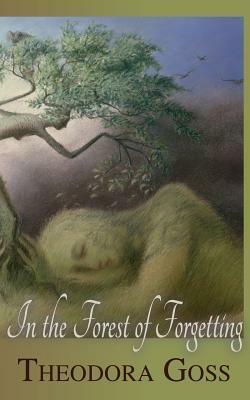 In the Forest of Forgetting by Theodora Goss