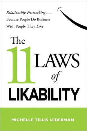 The 11 Laws of Likability: Relationship Networking . . . Because People Do Business with People They Like by Michelle Tillis Lederman