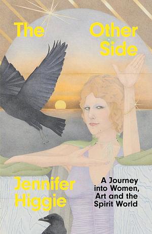 The Other Side: A Journey into Women, Art and the Spirit World by Jennifer Higgie