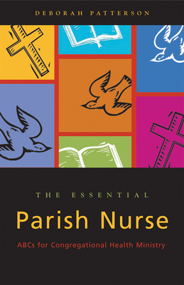 Essential Parish Nurse: ABCs for Congregational Health Ministry by Deborah Patterson