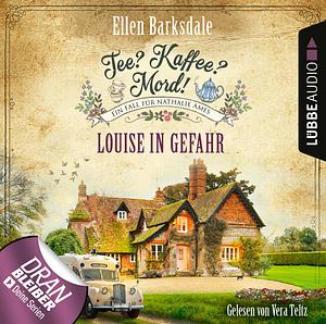 Tee? Kaffee? Mord! Louise in Gefahr by Ellen Barksdale