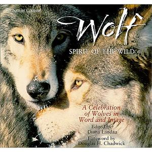 Wolf: Spirit of the Wild: A Celebration of Wolves in Word and Image by Diana Landau