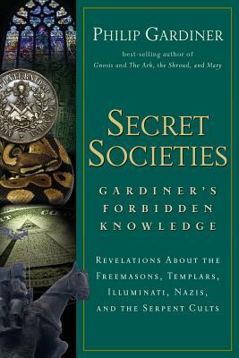 Secret Societies: Revelations about the Freemasons, Templars, Illuminati, Nazis, and the Serpent Cults by Philip Gardiner