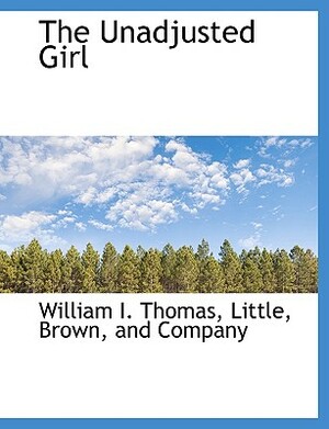 The Unadjusted Girl by William I. Thomas