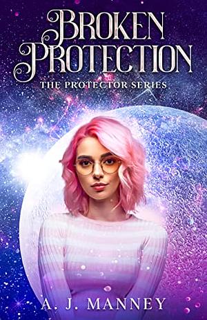 Broken Protection  by A.J. Manney