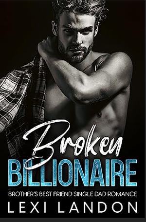 Broken Billionaire  by Lexi Landon