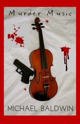Murder Music: A Mystery-Thriller for Music Lovers by Michael Baldwin