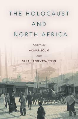 The Holocaust and North Africa by Aomar Boum, Sarah Abrevaya Stein