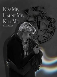 Kiss Me, Haunt Me, Kill Me by LovesBitca8