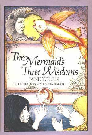 The Mermaid's Three Wisdoms by Jane Yolen, Laura Rader