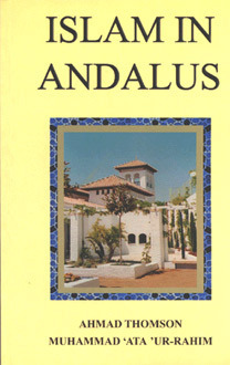 Islam In Andalus: Part 2 by Muhammad 'Ata' ur-Rahim, Ahmad Thomson