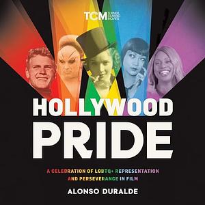 Hollywood Pride: A Celebration of LGBTQ+ Representation and Perseverance in Film by Alonso Duralde