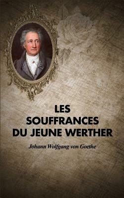 Les Souffrances Du Jeune Werther by Johann Wolfgang von Goethe