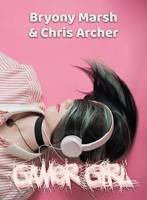 Gamer Girl by Chris Archer, Bryony Marsh