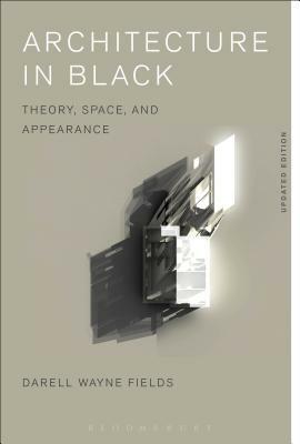 Architecture in Black: Theory, Space and Appearance by Darell Wayne Fields